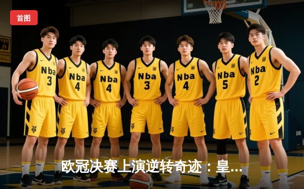 欧冠决赛上演逆转奇迹：皇家马德里3-1力克多特蒙德，维尼修斯独造两球封王